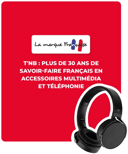 La marque française - T'nb : Plus de 30 ans de savoir faire français en accessoires multimédia et téléphonie