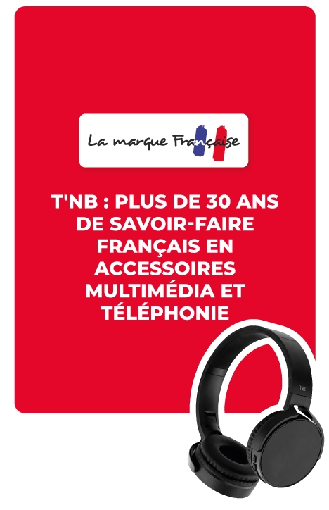 La marque française - T'nb : Plus de 30 ans de savoir faire français en accessoires multimédia et téléphonie