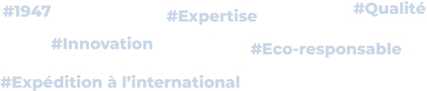 #1947 #Expertise #Innovation #Qualité #Eco-responsable #Expédition à l'international #1947 #Expertise #Innovation #Qualité #Eco-responsable #Expédition à l'international
