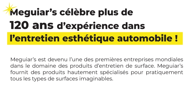 Meguiar's célèbre plus de 120 ans d'expérience dans l'entretien esthétique automobile ! 